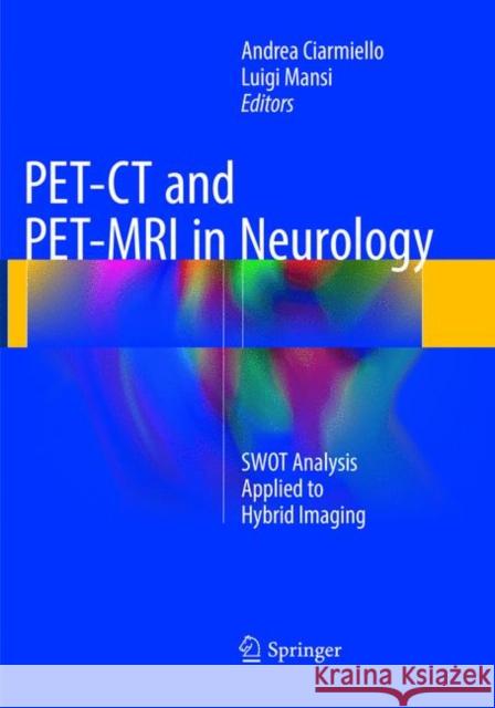 Pet-CT and Pet-MRI in Neurology: Swot Analysis Applied to Hybrid Imaging Ciarmiello, Andrea 9783319810799 Springer