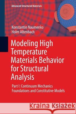 Modeling High Temperature Materials Behavior for Structural Analysis: Part I: Continuum Mechanics Foundations and Constitutive Models Naumenko, Konstantin 9783319810812 Springer