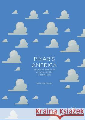 Pixar's America: The Re-Animation of American Myths and Symbols Meinel, Dietmar 9783319810836 Palgrave MacMillan