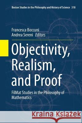 Objectivity, Realism, and Proof: Filmat Studies in the Philosophy of Mathematics Boccuni, Francesca 9783319810850 Springer