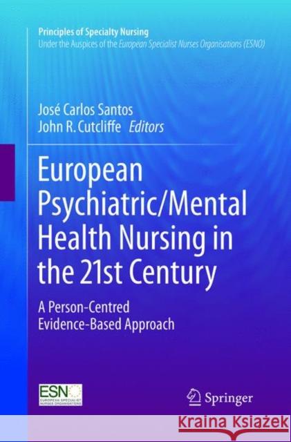 European Psychiatric/Mental Health Nursing in the 21st Century: A Person-Centred Evidence-Based Approach José Carlos Santos, John R. Cutcliffe 9783319811147