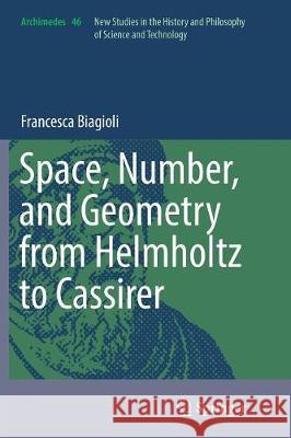 Space, Number, and Geometry from Helmholtz to Cassirer Francesca Biagioli 9783319811161 Springer