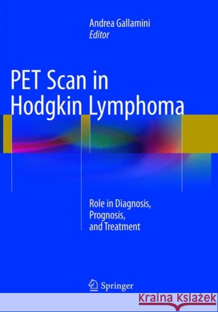 Pet Scan in Hodgkin Lymphoma: Role in Diagnosis, Prognosis, and Treatment Gallamini, Andrea 9783319811215 Springer