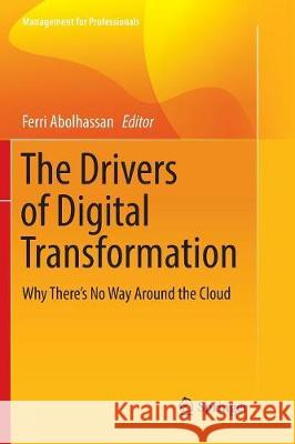 The Drivers of Digital Transformation: Why There's No Way Around the Cloud Abolhassan, Ferri 9783319811284 Springer