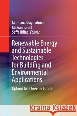 Renewable Energy and Sustainable Technologies for Building and Environmental Applications: Options for a Greener Future Ahmad, Mardiana Idayu 9783319811338 Springer