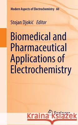 Biomedical and Pharmaceutical Applications of Electrochemistry Stojan Djokic 9783319811369 Springer
