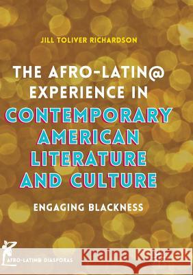 The Afro-Latin@ Experience in Contemporary American Literature and Culture: Engaging Blackness Richardson, Jill Toliver 9783319811543 Palgrave MacMillan