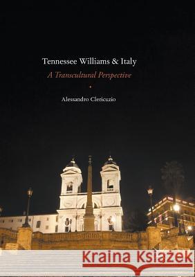 Tennessee Williams and Italy: A Transcultural Perspective Clericuzio, Alessandro 9783319811567