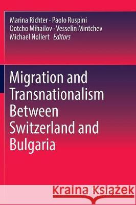 Migration and Transnationalism Between Switzerland and Bulgaria Marina Richter Paolo Ruspini Dotcho Mihailov 9783319811611 Springer