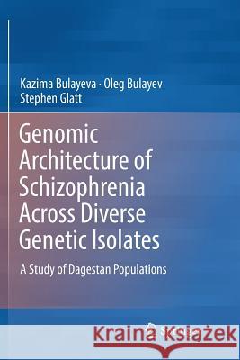 Genomic Architecture of Schizophrenia Across Diverse Genetic Isolates: A Study of Dagestan Populations Bulayeva, Kazima 9783319811642 Springer