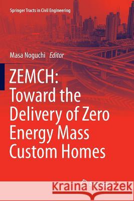 Zemch: Toward the Delivery of Zero Energy Mass Custom Homes Noguchi, Masa 9783319811659 Springer