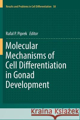 Molecular Mechanisms of Cell Differentiation in Gonad Development Rafal P. Piprek 9783319811673