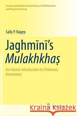 Jaghmīnī's Mulakhkhaṣ: An Islamic Introduction to Ptolemaic Astronomy Ragep, Sally P. 9783319811727 Springer