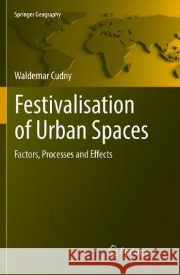 Festivalisation of Urban Spaces: Factors, Processes and Effects Cudny, Waldemar 9783319811734