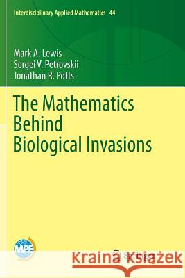 The Mathematics Behind Biological Invasions Mark A. Lewis Sergei V. Petrovskii Jonathan R. Potts 9783319811826 Springer