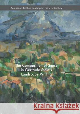 The Composition of Sense in Gertrude Stein's Landscape Writing Voris, Linda 9783319811864 Palgrave Macmillan