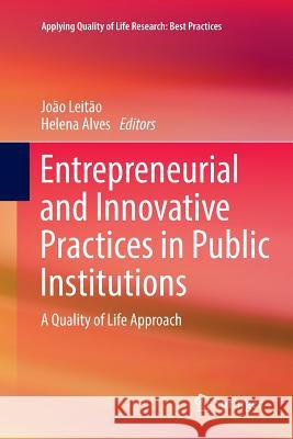 Entrepreneurial and Innovative Practices in Public Institutions: A Quality of Life Approach Leitão, João 9783319811956 Springer