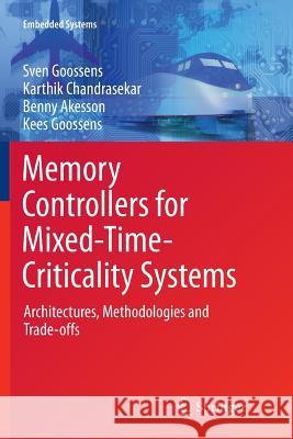 Memory Controllers for Mixed-Time-Criticality Systems: Architectures, Methodologies and Trade-Offs Goossens, Sven 9783319811963 Springer