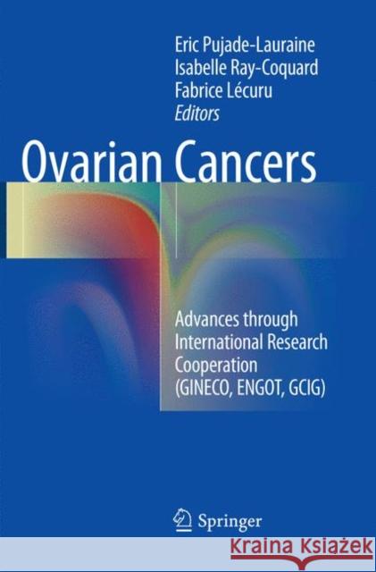 Ovarian Cancers: Advances Through International Research Cooperation (Gineco, Engot, Gcig) Pujade-Lauraine, Eric 9783319811994 Springer