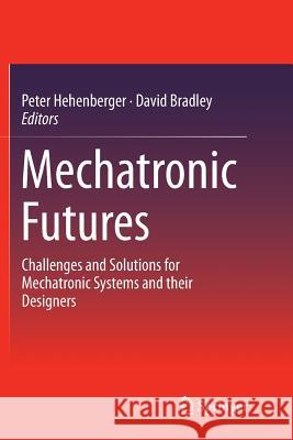 Mechatronic Futures: Challenges and Solutions for Mechatronic Systems and Their Designers Hehenberger, Peter 9783319812090 Springer