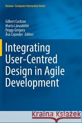 Integrating User-Centred Design in Agile Development Gilbert Cockton Marta Larusdottir Peggy Gregory 9783319812113 Springer