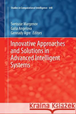 Innovative Approaches and Solutions in Advanced Intelligent Systems Svetozar Margenov Galia Angelova Gennady Agre 9783319812236 Springer
