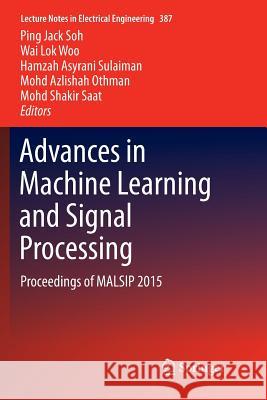 Advances in Machine Learning and Signal Processing: Proceedings of Malsip 2015 Soh, Ping Jack 9783319812250 Springer