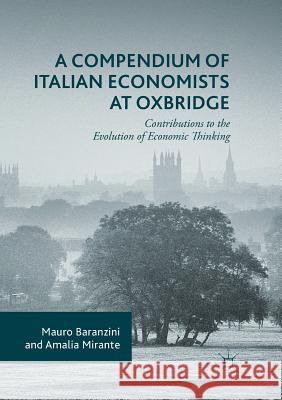 A Compendium of Italian Economists at Oxbridge: Contributions to the Evolution of Economic Thinking Baranzini, Mauro 9783319812267