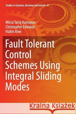 Fault Tolerant Control Schemes Using Integral Sliding Modes Mirza Tariq Hamayun Christopher Edwards Halim Alwi 9783319812311 Springer