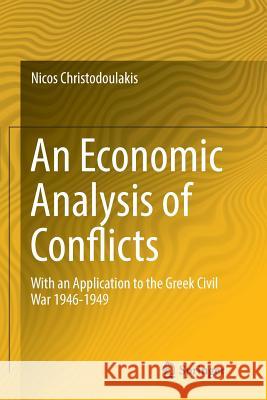 An Economic Analysis of Conflicts: With an Application to the Greek Civil War 1946-1949 Christodoulakis, Nicos 9783319812366