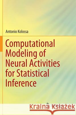 Computational Modeling of Neural Activities for Statistical Inference Antonio Kolossa 9783319812434 Springer