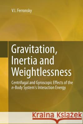 Gravitation, Inertia and Weightlessness: Centrifugal and Gyroscopic Effects of the N-Body System's Interaction Energy Ferronsky, V. I. 9783319812458 Springer