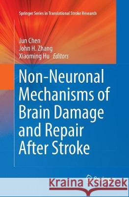 Non-Neuronal Mechanisms of Brain Damage and Repair After Stroke Jun Chen John H. Zhang Xiaoming Hu 9783319812601 Springer