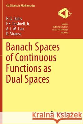 Banach Spaces of Continuous Functions as Dual Spaces H. G. Dales Jr. F. K. Dashiell A. T. -M Lau 9783319812632 Springer