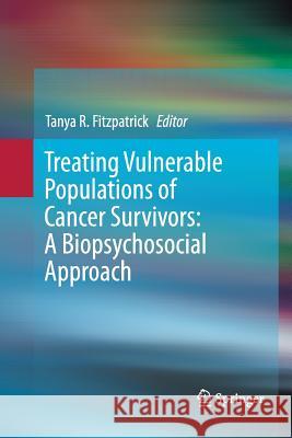 Treating Vulnerable Populations of Cancer Survivors: A Biopsychosocial Approach Tanya R. Fitzpatrick 9783319812670 Springer