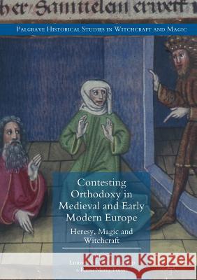 Contesting Orthodoxy in Medieval and Early Modern Europe: Heresy, Magic and Witchcraft Kallestrup, Louise Nyholm 9783319812724