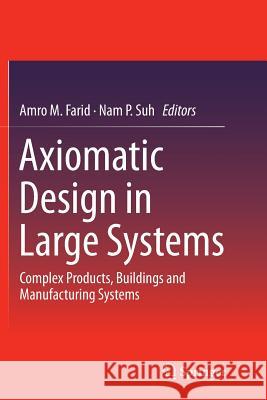 Axiomatic Design in Large Systems: Complex Products, Buildings and Manufacturing Systems Farid, Amro M. 9783319812731