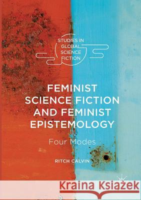 Feminist Science Fiction and Feminist Epistemology: Four Modes Calvin, Ritch 9783319812922 Palgrave Macmillan