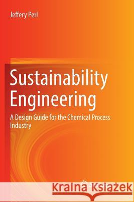 Sustainability Engineering: A Design Guide for the Chemical Process Industry Perl, Jeffery 9783319812991