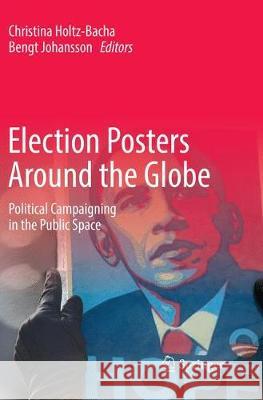 Election Posters Around the Globe: Political Campaigning in the Public Space Holtz-Bacha, Christina 9783319813004 Springer