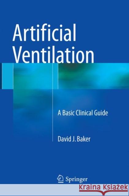 Artificial Ventilation: A Basic Clinical Guide Baker, David J. 9783319813011 Springer
