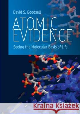 Atomic Evidence: Seeing the Molecular Basis of Life Goodsell, David S. 9783319813035