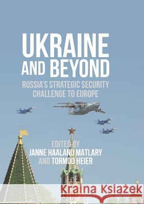 Ukraine and Beyond: Russia's Strategic Security Challenge to Europe Haaland Matlary, Janne 9783319813103