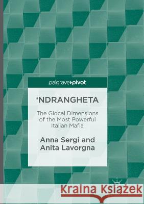 'Ndrangheta: The Glocal Dimensions of the Most Powerful Italian Mafia Sergi, Anna 9783319813196