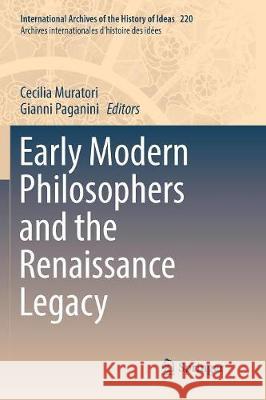 Early Modern Philosophers and the Renaissance Legacy Cecilia Muratori Gianni Paganini 9783319813257 Springer