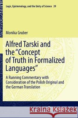 Alfred Tarski and the Concept of Truth in Formalized Languages: A Running Commentary with Consideration of the Polish Original and the German Translat Gruber, Monika 9783319813295 Springer