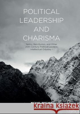 Political Leadership and Charisma: Nehru, Ben-Gurion, and Other 20th Century Political Leaders: Intellectual Odyssey I Brecher, Michael 9783319813325 Palgrave MacMillan