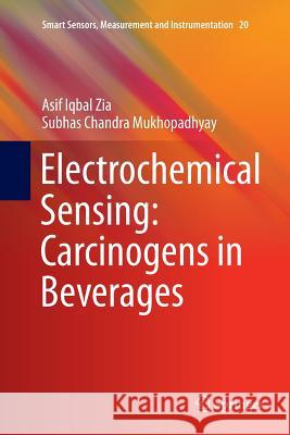 Electrochemical Sensing: Carcinogens in Beverages Asif Iqbal Zia Subhas Chandra Mukhopadhyay 9783319813400 Springer