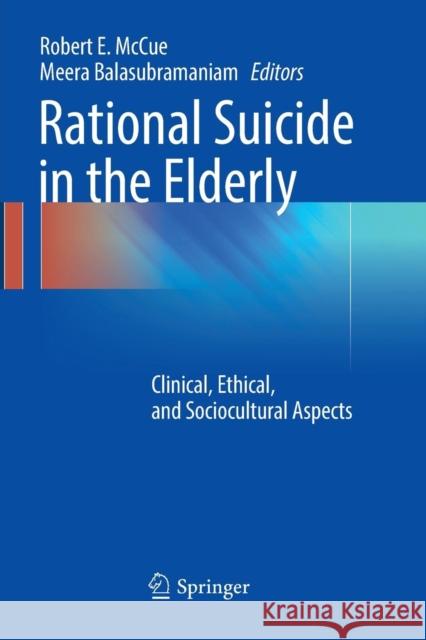 Rational Suicide in the Elderly: Clinical, Ethical, and Sociocultural Aspects McCue, Robert E. 9783319813431 Springer
