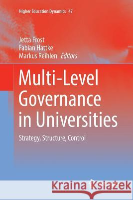 Multi-Level Governance in Universities: Strategy, Structure, Control Frost, Jetta 9783319813455 Springer